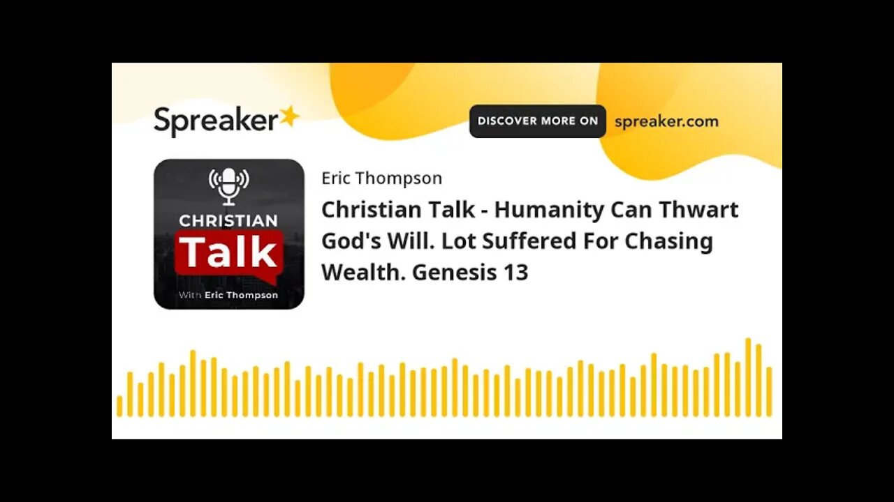 Christian Talk - Humanity Can Thwart God's Will. Lot Suffered For Chasing Wealth. Genesis 13