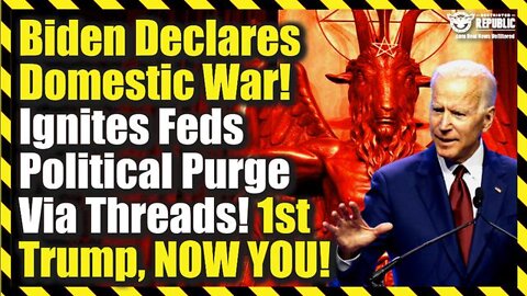 Biden Declares Domestic War! Ignites Feds Political Purge Via Threads! 1St Trump, Now You!