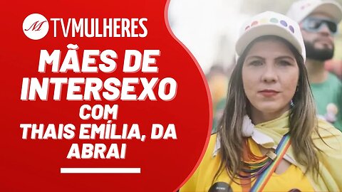 Mães de intersexo, com Thais Emília, da ABRAI - TV Mulheres nº 172 - 16/7/23