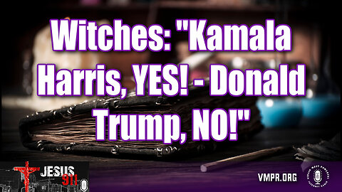 01 Nov 24, Jesus 911: Witches: Kamala Harris, YES! - Donald Trump, NO!