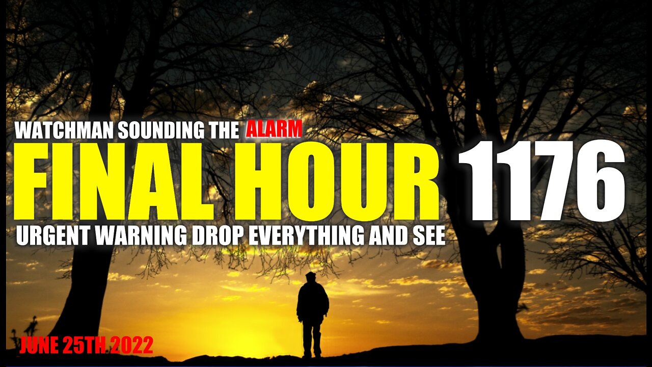 FINAL HOUR 1176 - URGENT WARNING DROP EVERYTHING AND SEE - WATCHMAN SOUNDING THE ALARM