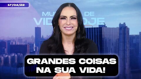 Grandes coisas na sua vida! || Mudança de Vida Hoje