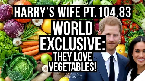 Harry´s Wife 104.83 WORLD EXCLUSIVE : They Love Vegetables (Meghan Markle)