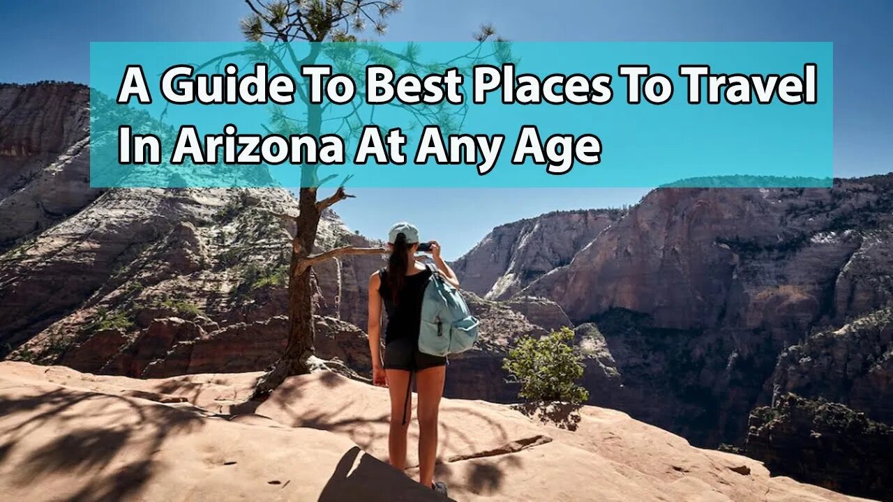 A Guide To Best Places To Travel In Arizona At Any Age