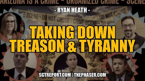 TAKING DOWN TREASON & TYRANNY -- ATTORNEY RYAN HEATH