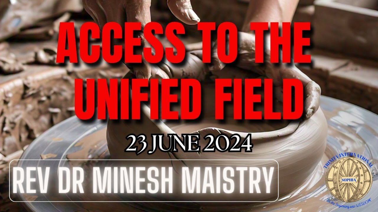 ACCESS TO UNIFIED FIELD (Sermon: 23 June 2024) - Rev Dr Minesh Maistry