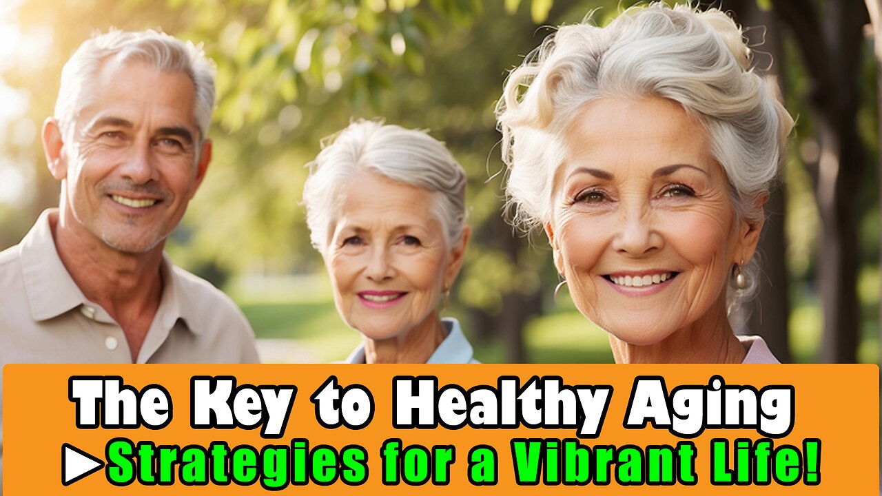 The Key to Healthy Aging - Strategies for a Vibrant Life