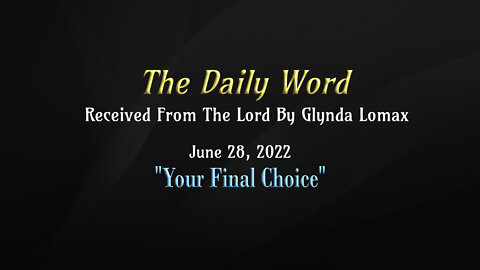 Daily Word - 6.28.2022 - "Your Final Choice" - Rec'd From The Lord By Glynda Lomax