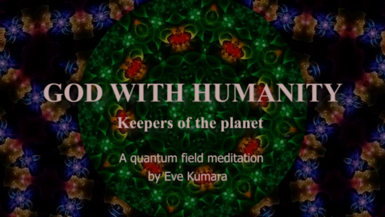 God with humanity - A QUANTUM FIELD MEDITATION BY EVE KUMARA