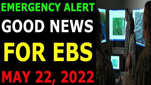 EMERGENCY ALERT GOOD NEWS FOR EBS COMES OUT UPDATE ON MAY 22, 2022 - TRUMP NEWS