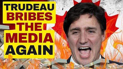 TRUDEAU BRIBES THE MEDIA AGAIN