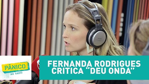 Fernanda Rodrigues critica "Deu Onda" | Pânico