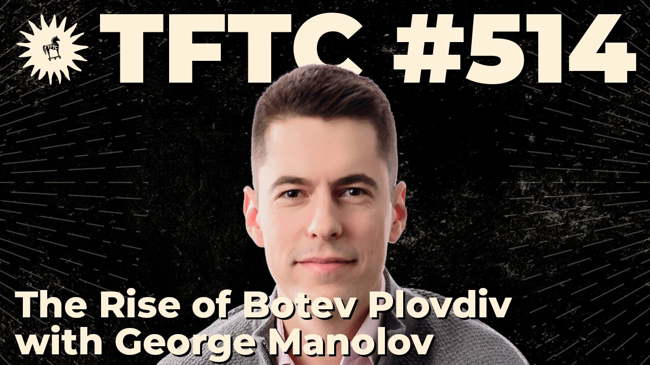 #514: The Rise of Botev Plovdiv with George Manolov