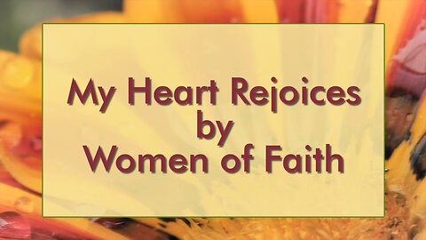 My Heart Rejoices - Women of Faith