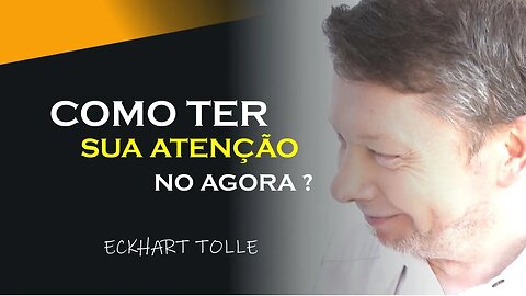 TENHA ATENÇÃO COMPLETA NO AGORA, ECKHART TOLLE DUBLADO