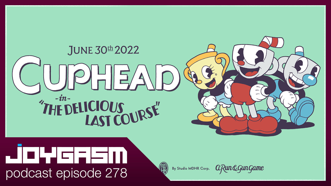 CUPHEAD THE DELICIOUS LAST COURSE DLC - Joygasm Podcast Ep 278