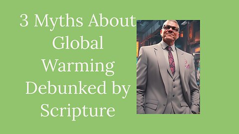 3 myths about global warming, debunked by Scripture.