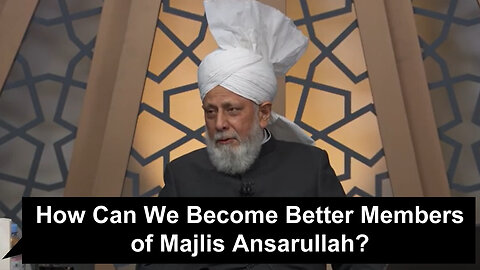 How Can We Become Better Members of Majlis Ansarullah?