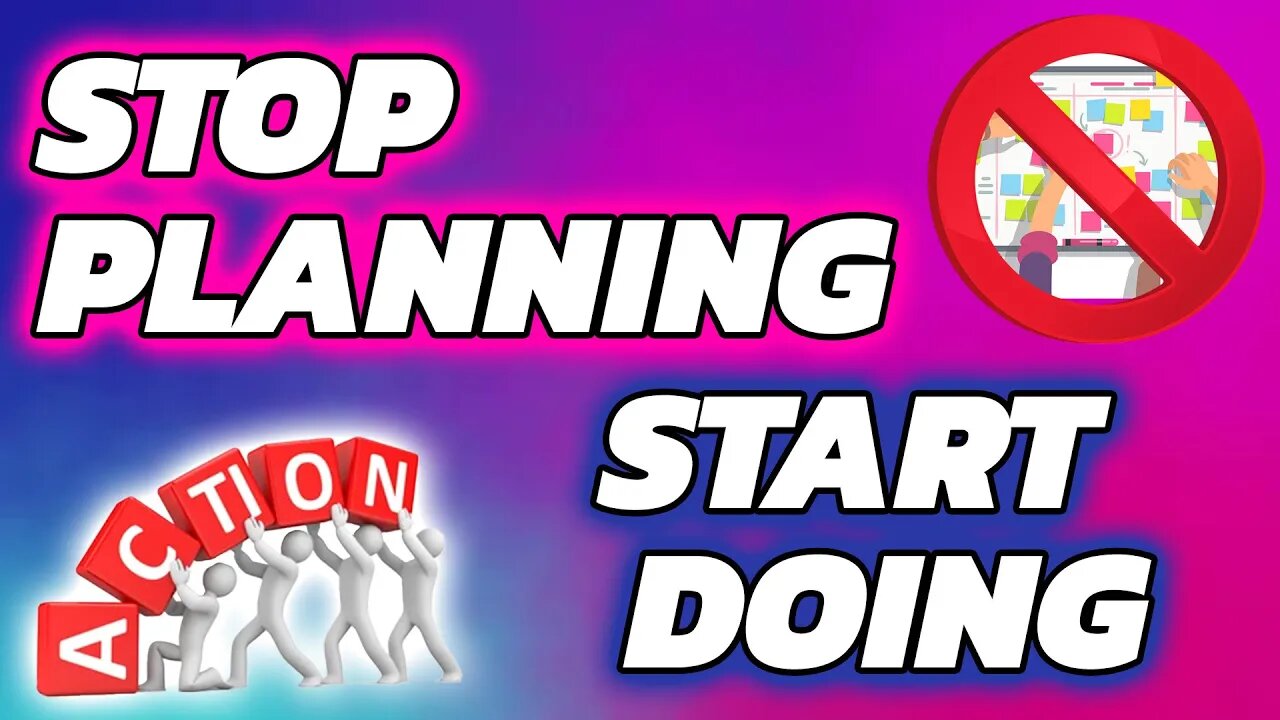 Stop PLANNING - Start DOING!