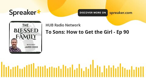 To Sons: How to Get the Girl - Ep 90