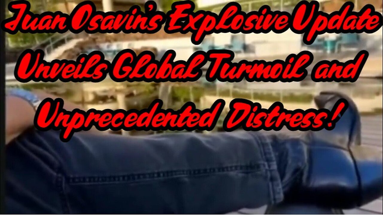 Juan Osavin's Explosive Update Unveils Global Turmoil and Unprecedented Distress!