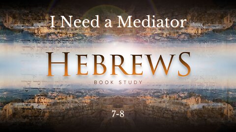 Hebrews 8 "I Need a Mediator"