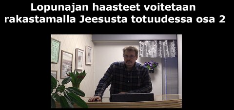 Lopunajan haasteet voitetaan rakastamalla Jeesusta totuudessa osa 2