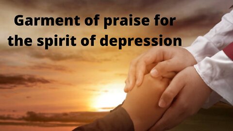 Garment of praise for the spirit of depression