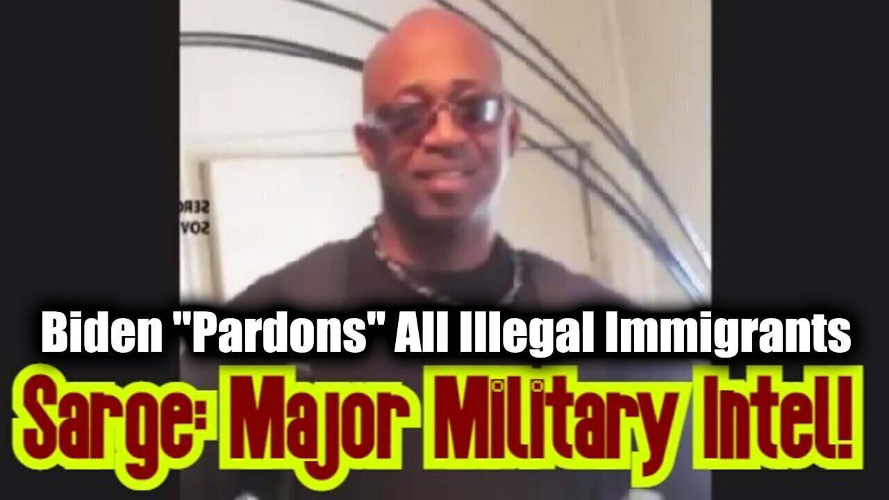 New Sarge Major Dec.11.24: Biden "Pardons" All Illegal Immigrants...Wait What