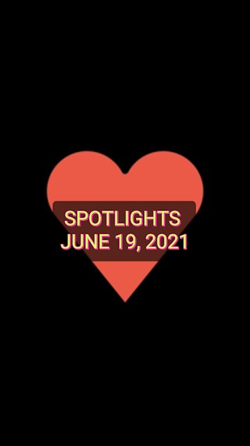 ❤️ SPOTLIGHTS JUNE 19, 2021 ❤️