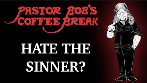 HATE THE SINNER? / PB's Coffee Break