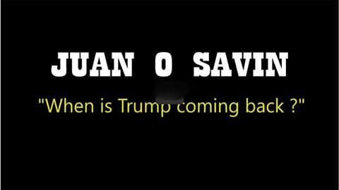Juan O Savin "When Is Trump Coming Back"?