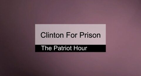 (The Patriot Hour) Clinton For Prison 2022.