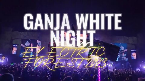 GANJA WHITE NIGHT ELECTRIC FOREST 2023