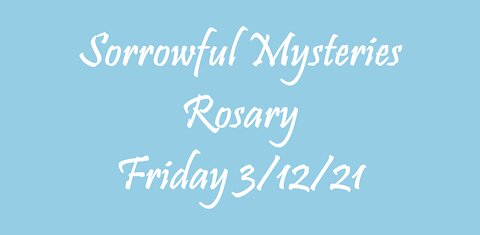 Sorrowful Mysteries Rosary Friday 3/12/21
