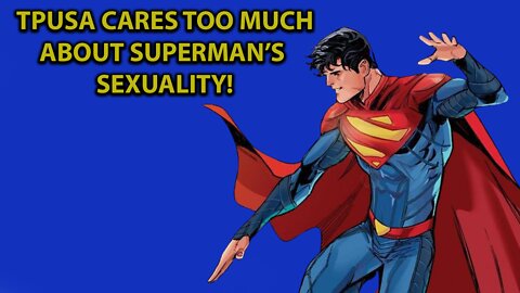 TPUSA CARES TOO MUCH ABOUT SUPERMAN'S SEXUALITY!