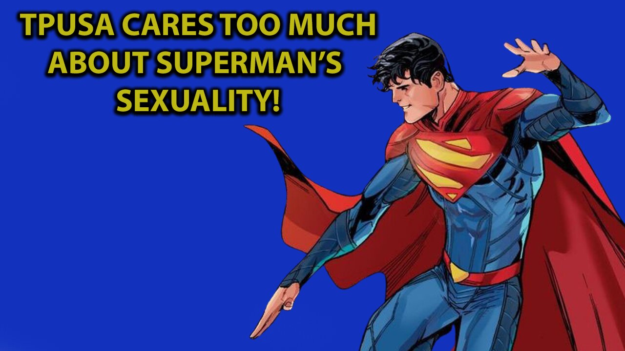 TPUSA CARES TOO MUCH ABOUT SUPERMAN'S SEXUALITY!