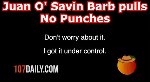 Juan O' Savin Barb pulls No Punches!!!