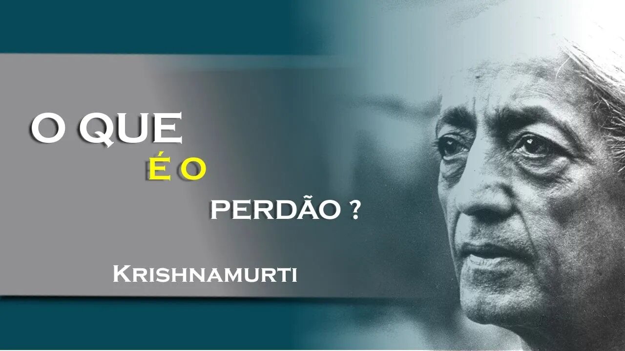 O PERDÃO NÃO É A VERDADEIRA COMPAIXÃO, JULHO, KRISHNAMURTI DUBLADO