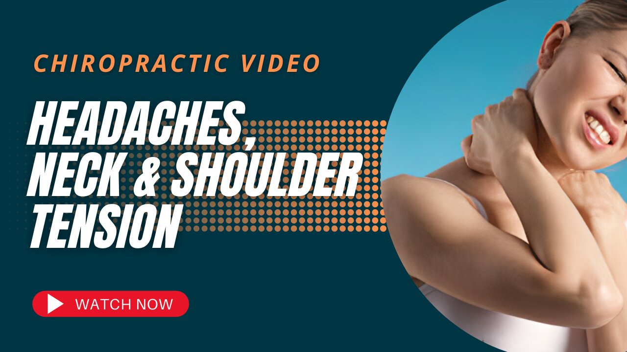 Chiropractic Video- Headaches Neck & Shoulder Tension