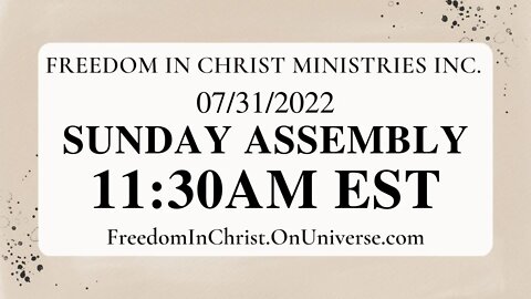 Freedom In Christ Sunday Assembly 7-31-22 | FreedomInChrist.OnUniverse.com