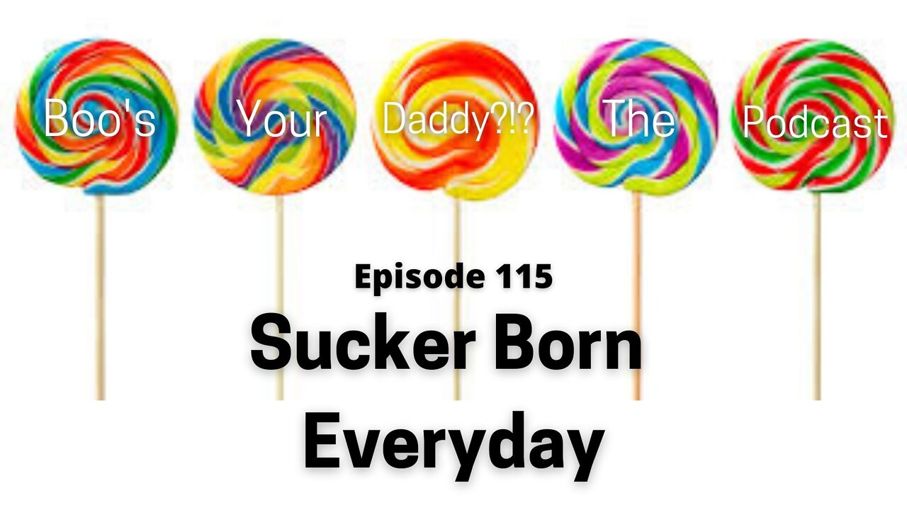 Episode 115 - Sucker Born Everyday (Full Episode)