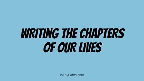 Writing The Chapters Of Our Lives