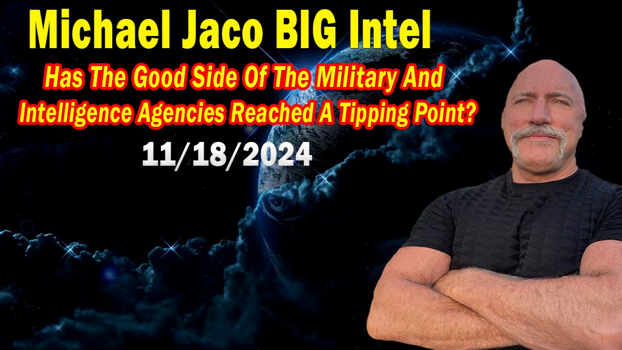 Michael Jaco BIG Intel Nov 18: "Have The Military And Intelligence Agencies Reached A Tipping Point?"