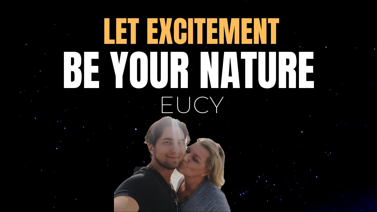 Channeling EUCY - Eternal Universal Consciousness Y | Let Excitement Be Your Nature