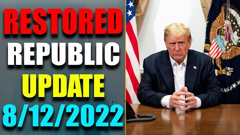 RESTORED REPUBLIC VIA A GCR: HUGE UPDATE AS OF AUG 12, 2022 - TRUMP NEWS