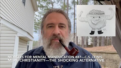 Morsels for Mental Manducation #87—C.S. Lewis Mere Christianity—The Shocking Alternative