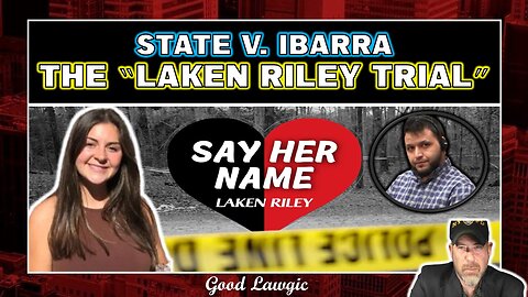 Viewers' Discretion: Understanding The "Laken Riley Trial (State of GA v. Ibarra)