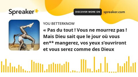 « Pas du tout ! Vous ne mourrez pas ! Mais Dieu sait que le jour où vous en** mangerez, vos yeux s’o