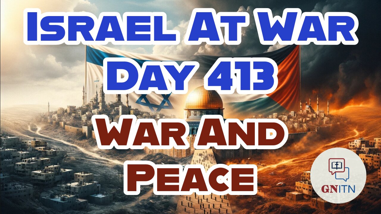 GNITN Special Edition Israel At War Day 413: War And Peace